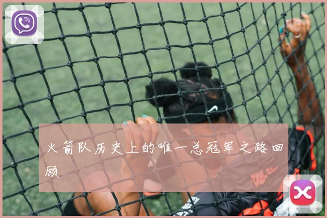 火箭队历史上的唯一总冠军之路回顾