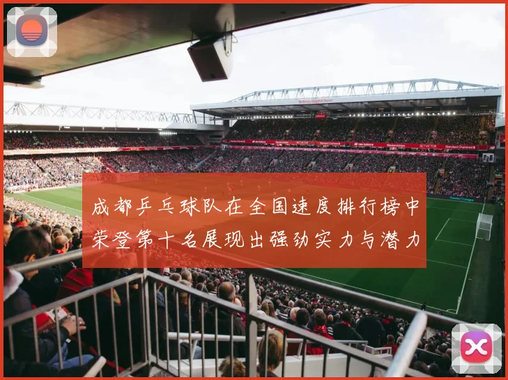 成都乒乓球队在全国速度排行榜中荣登第十名展现出强劲实力与潜力