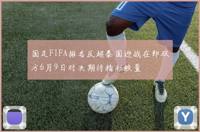国足FIFA排名反超泰国迎战在即双方6月9日对决期待精彩较量